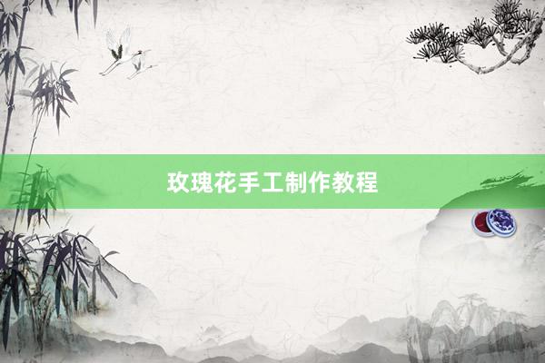 玫瑰花手工制作教程