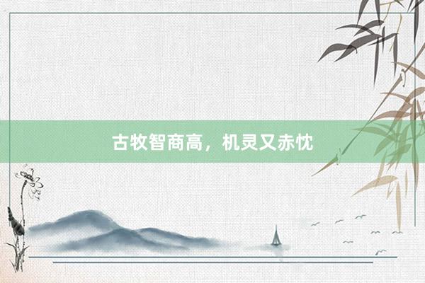 古牧智商高,机灵又赤忱